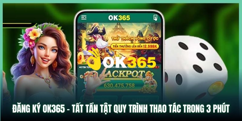 OK365 | Trang Chủ OK365.COM Chính Thức 2026 - Đăng Ký +65K 20 Hướng dẫn bạn chi tiết cách đăng ký Ok365 nhanh chóng